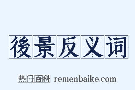 後景反义词是什么意思的图片